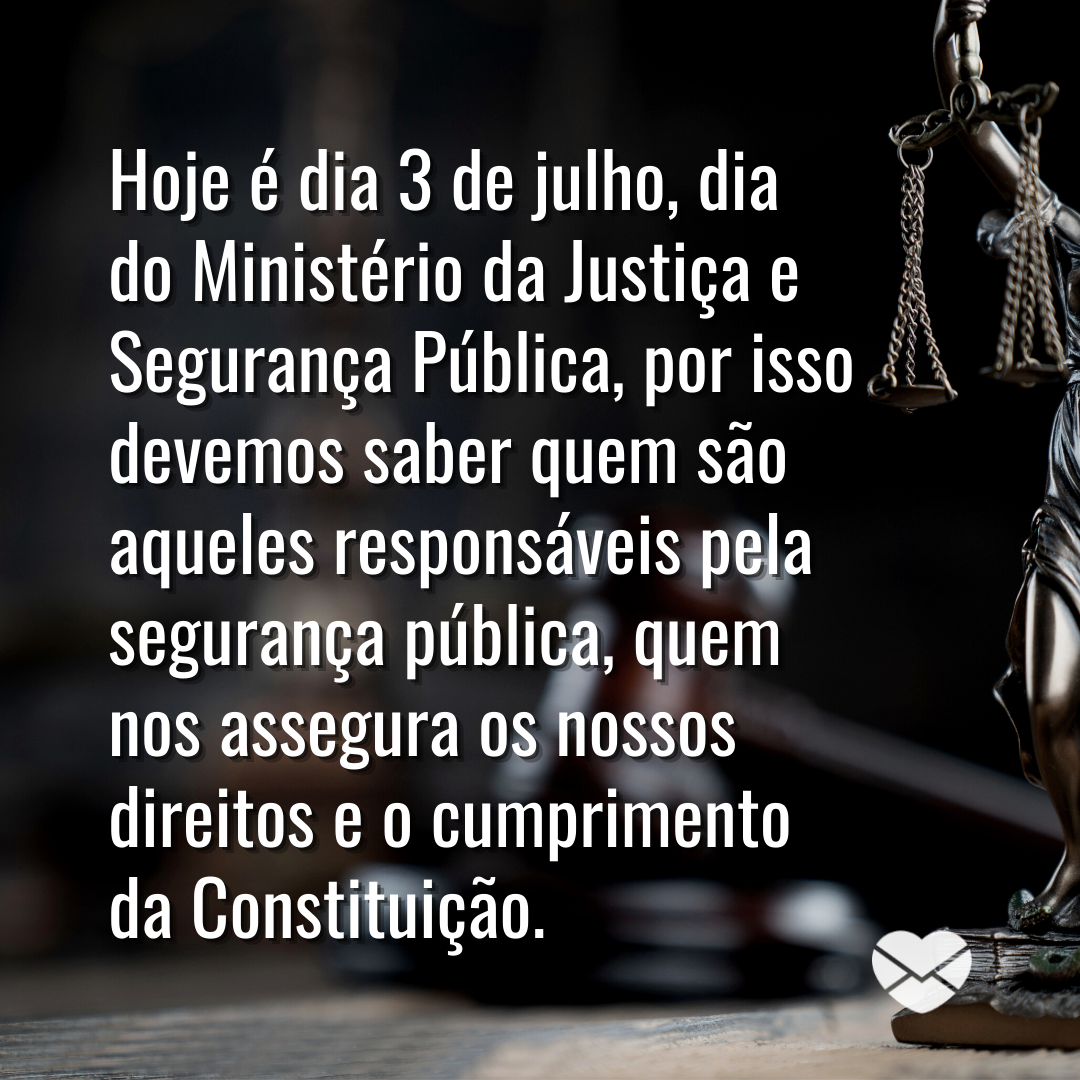 'Hoje é dia 3 de julho, dia do Ministério da Justiça e Segurança Pública, por isso devemos saber quem são aqueles responsáveis pela segurança pública, quem nos assegura os nossos direitos e o cumprimento da Constituição. ' - 3 de julho