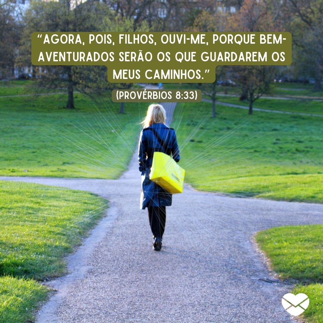 ''“Agora, pois, filhos, ouvi-me, porque bem-aventurados serão os que guardarem os meus caminhos.”(Provérbios 8:33)'' - Livro de Provérbios - Bíblia sagrada online