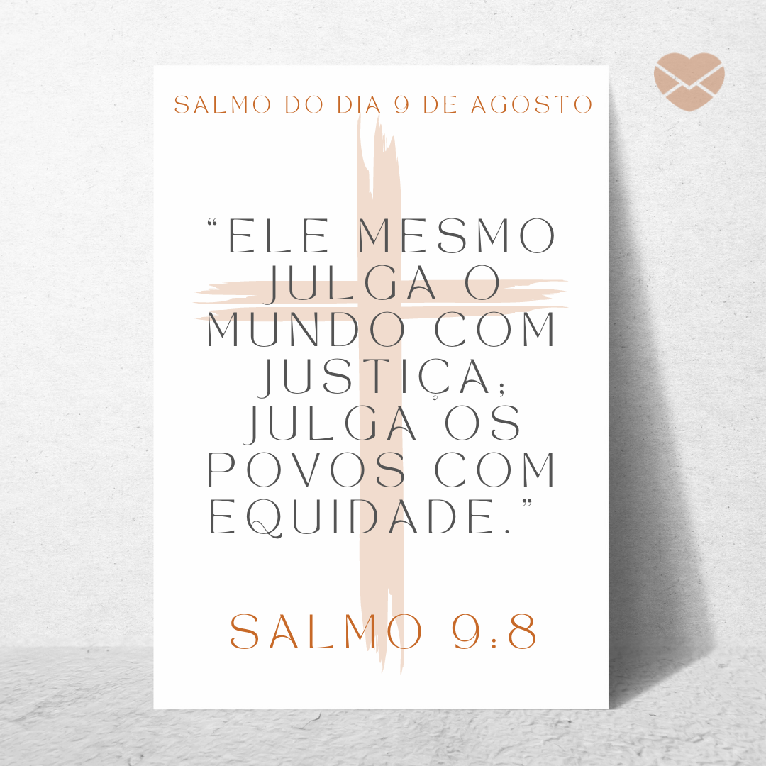 '“Ele mesmo julga o mundo com justiça; julga os povos com equidade.” Salmo 9:8.' - 9 de agosto
