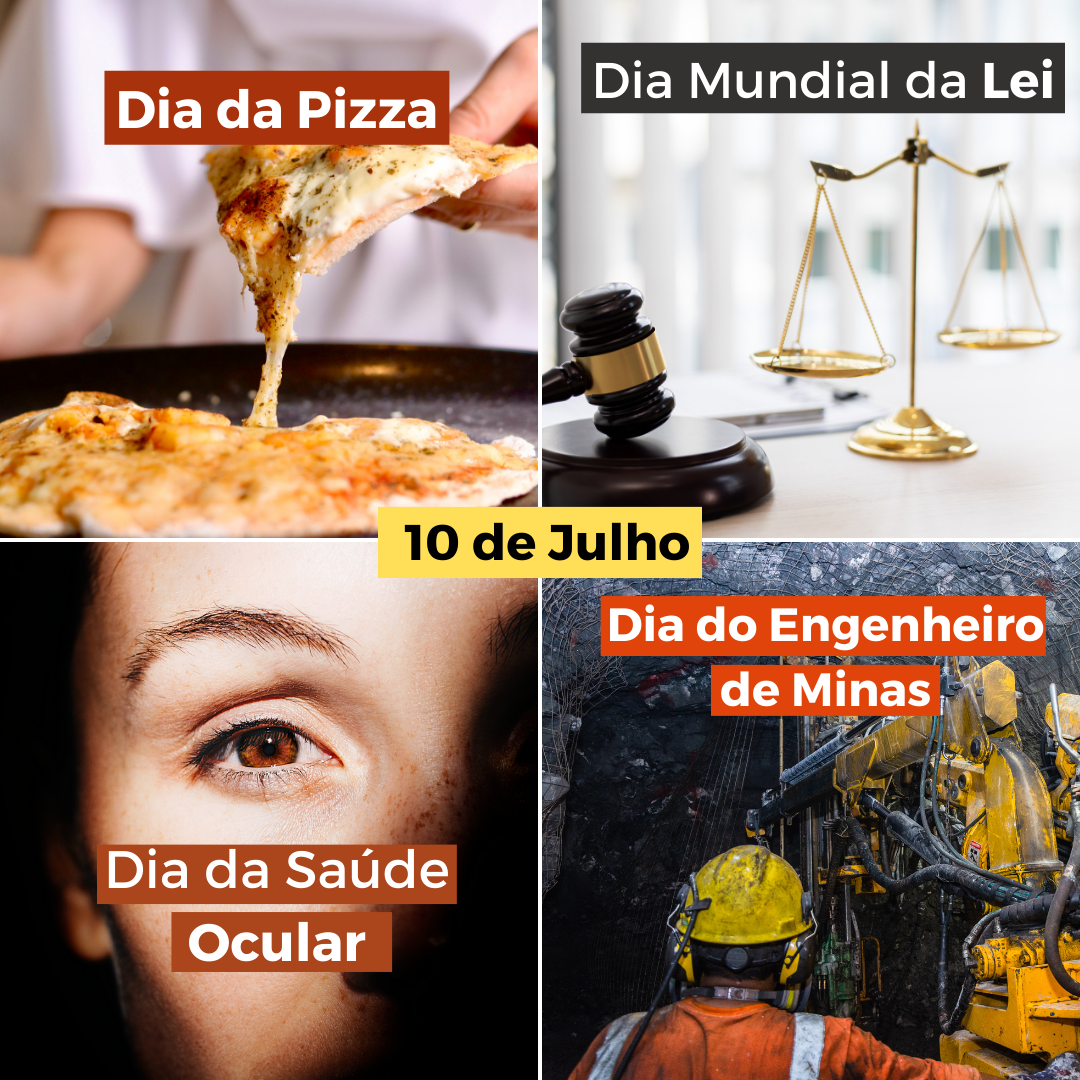 '10 de julho, dia da pizza, dia mundial da lei, dia da saúde ocular e dia do engenheiro de minas'
