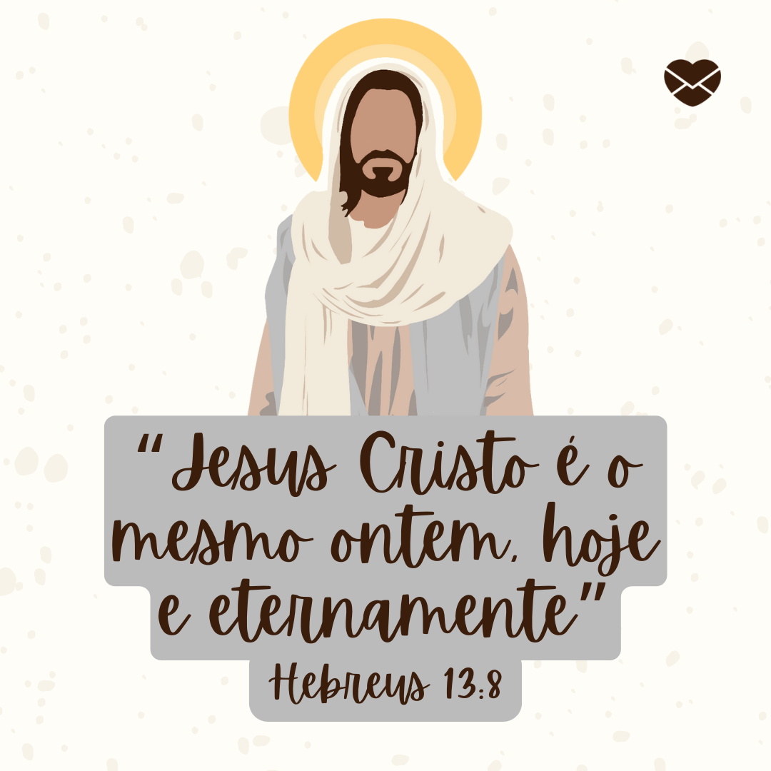 '“Jesus Cristo é o mesmo ontem, hoje e eternamente”  Hebreus 13:8'-Versículos bíblicos curtos.