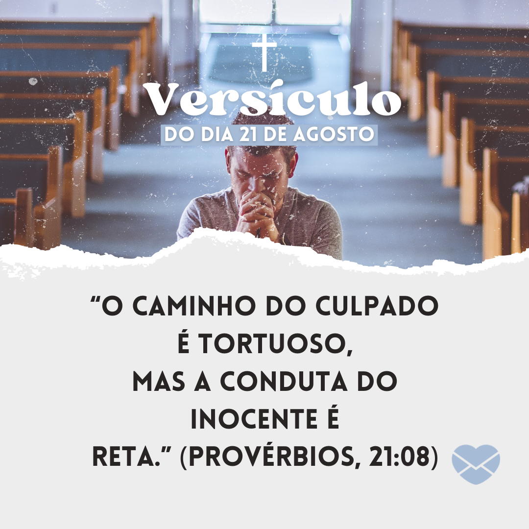 'Versículo do dia 21 de agosto, “O caminho do culpado é tortuoso,mas a conduta do inocente é reta.” (Provérbios, 21:08)'