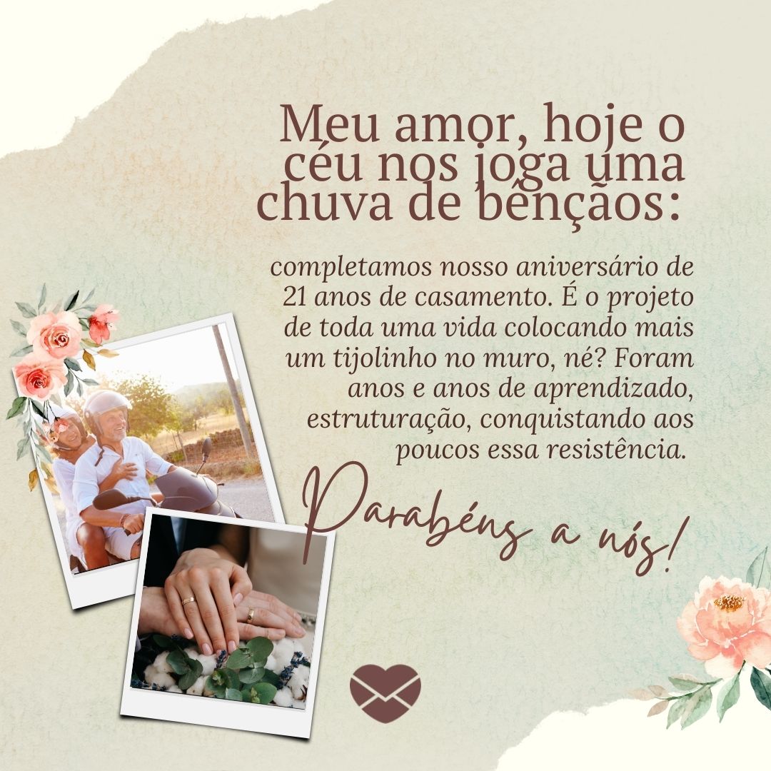 'Meu amor, hoje o céu nos joga uma chuva de bênçãos:  completamos nosso aniversário de 21 anos de casamento. É o projeto de toda uma vida colocando mais um tijolinho no muro, né? Foram anos e anos de aprendizado, estruturação, conquistando aos poucos essa resistência. Parabéns a nós!' - 21 anos de casados