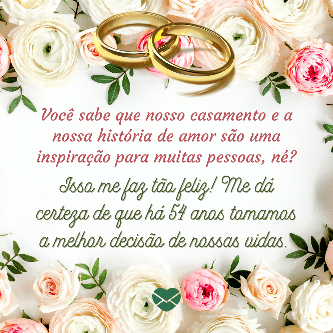 'Você sabe que nosso casamento e a nossa história de amor são uma inspiração para muitas pessoas, né? Isso me faz tão feliz! Me dá certeza de que há 54 anos tomamos a melhor decisão de nossas vidas. ' - 54 anos de casados: mensagens de casamento para bodas de níquel