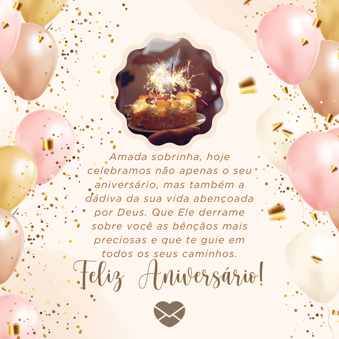 'Amada sobrinha, hoje celebramos não apenas o seu aniversário, mas também a dádiva da sua vida abençoada por Deus. Que Ele derrame sobre você as bênçãos mais preciosas e que te guie em todos os seus caminhos. Feliz Aniversário! ' - Mensagens de aniversário emocionante