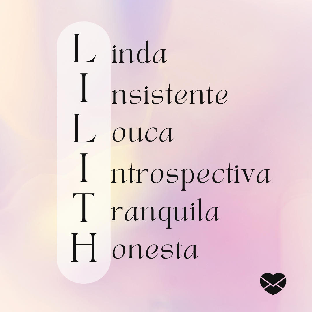 Acróstico do nome Lilith: linda, insistente, louca, introspectiva, tranquila e honesta' - Significado do nome Lilith
