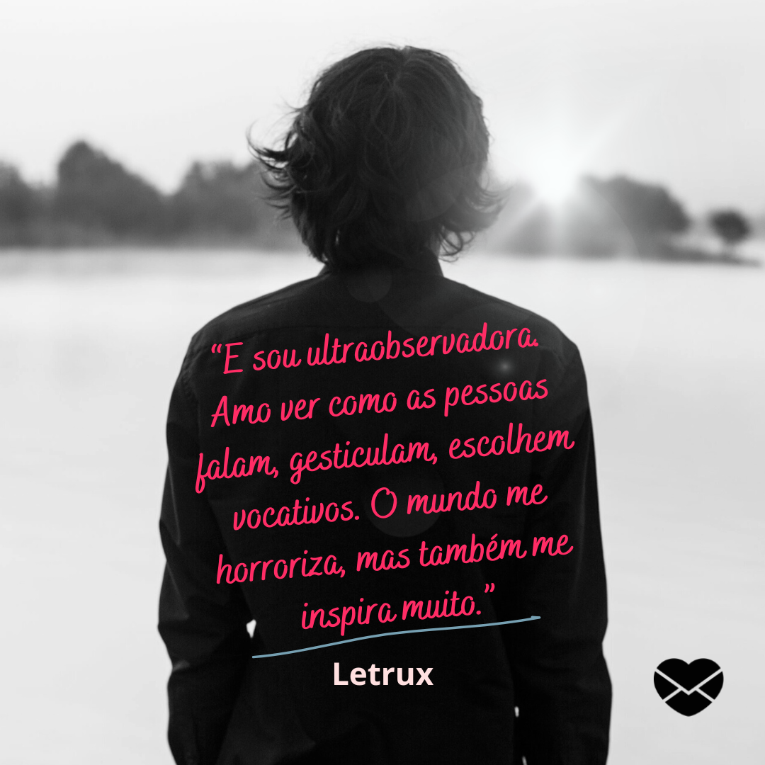 '“E sou ultraobservadora. Amo ver como as pessoas falam, gesticulam, escolhem vocativos. O mundo me horroriza, mas também me inspira muito.” Letrux' - Letrux
