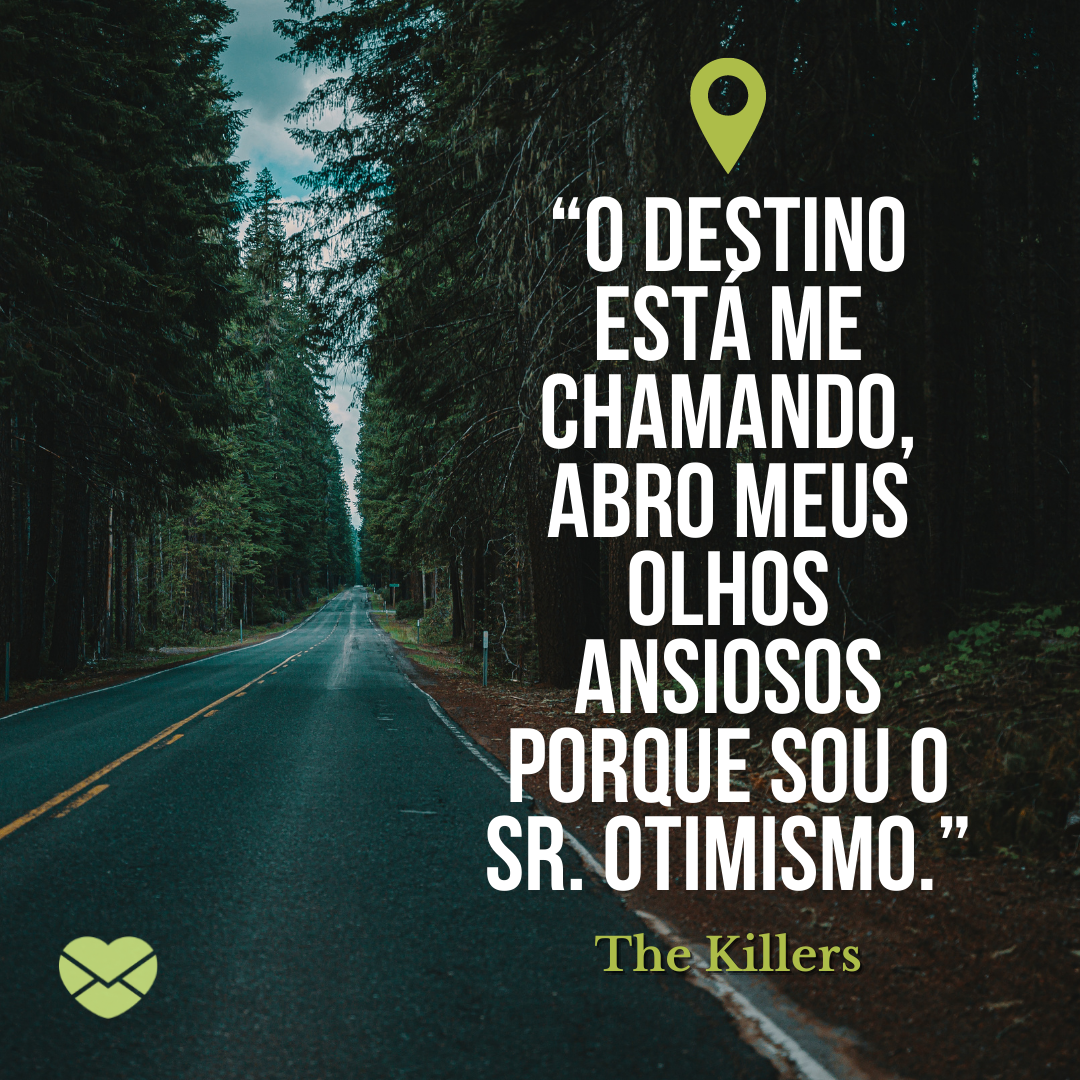 '“O destino está me chamando, abro meus olhos ansiosos porque sou o Sr. Otimismo.”The Killers' - The Killers