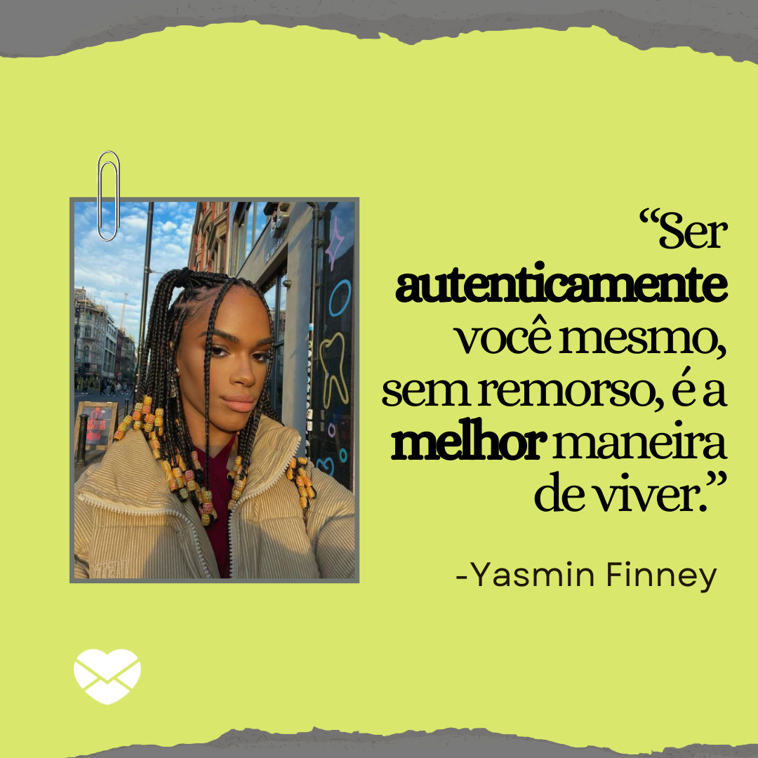 '“Ser autenticamente você mesmo, sem remorso, é a melhor maneira de viver.”'- Frases Yasmin Finney