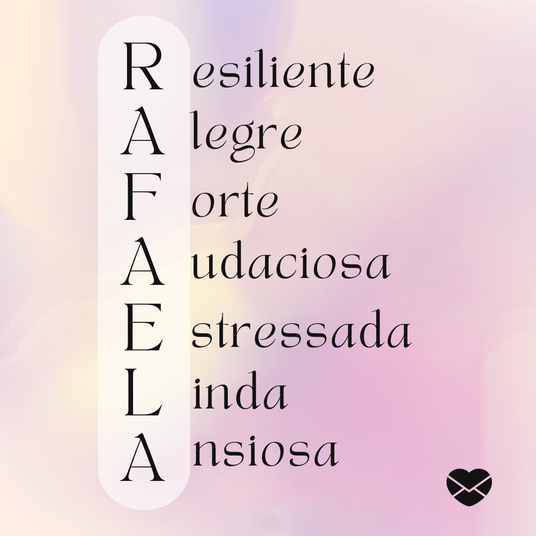 'Acróstico do nome Rafaela: resiliente, alegre, forte, audaciosa, estressada, linda e ansiosa' - Significado do nome Rafaela