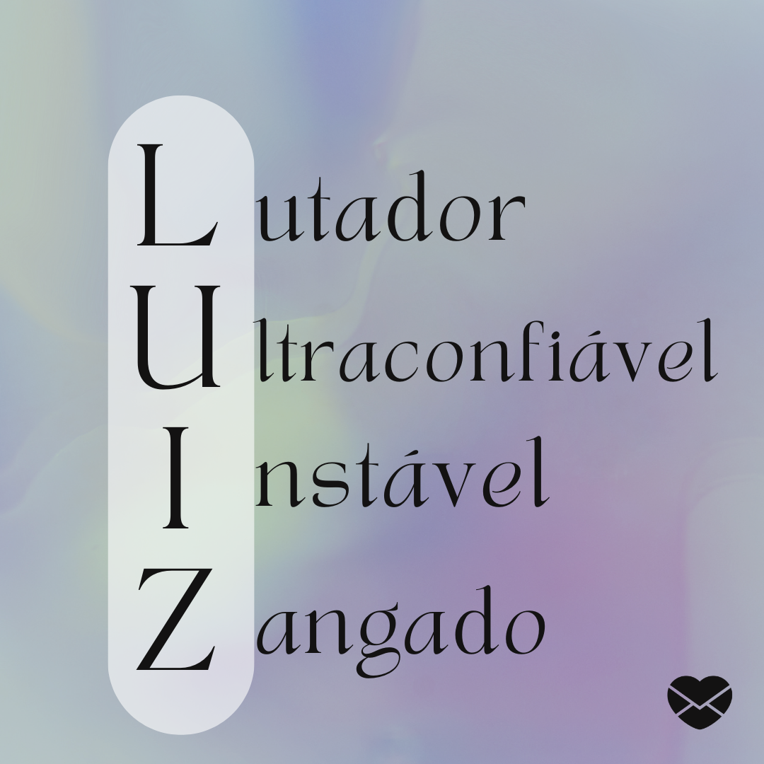 'Acróstico do nome Luiz: lutador, ultraconfiável, instável  zangado - Significado do nome Luiz