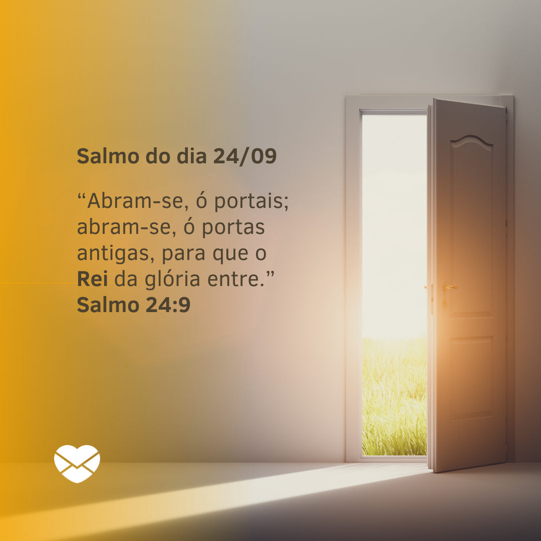 '“Abram-se, ó portais; abram-se, ó portas antigas, para que o Rei da glória entre.” Salmo 24:9'