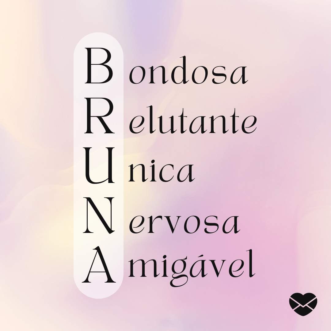 'Bruna. Bondosa,relutante, unica, nervosa e amigável.' - Significado do nome Bruna