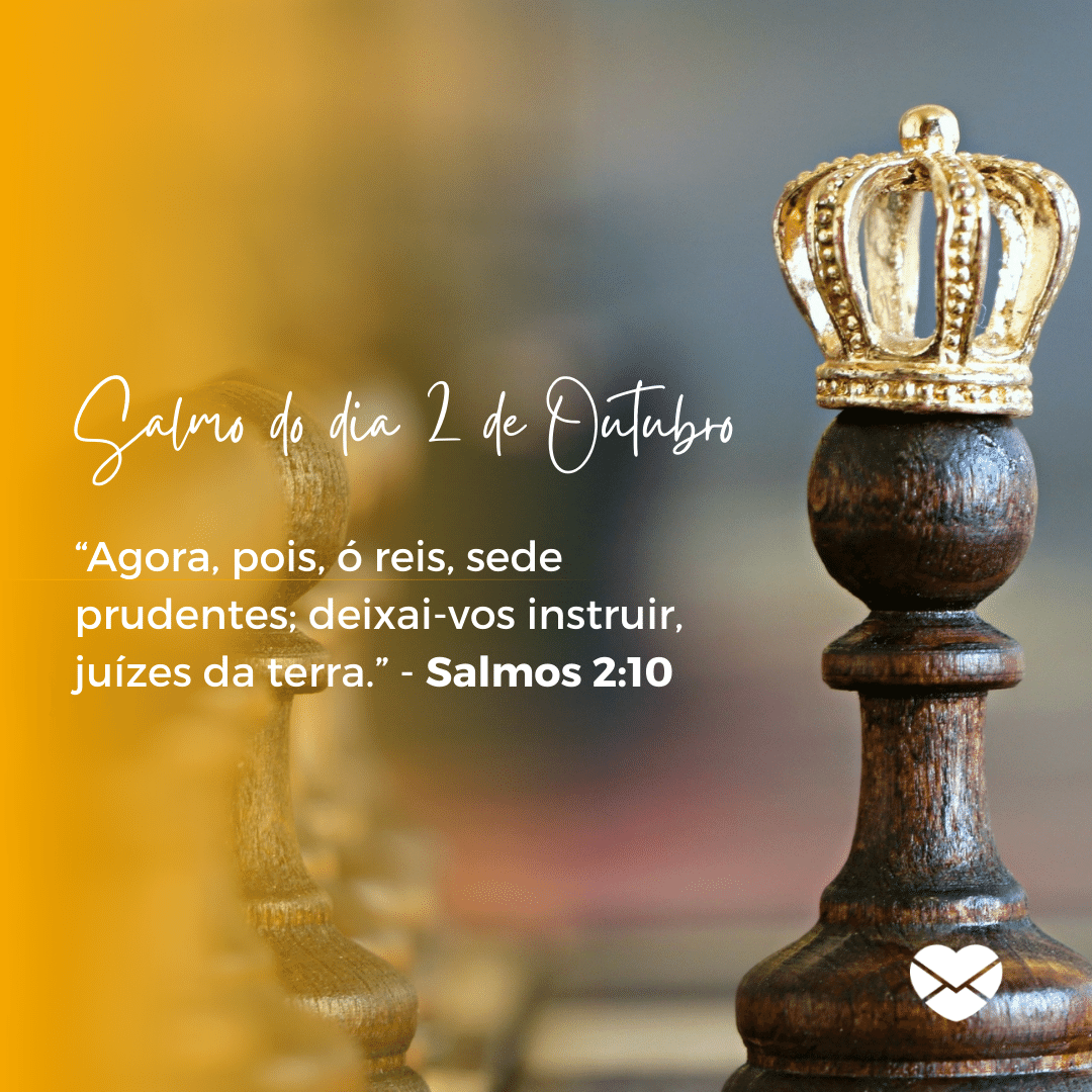 '“Agora, pois, ó reis, sede prudentes; deixai-vos instruir, juízes da terra.” - Salmos 2:10'