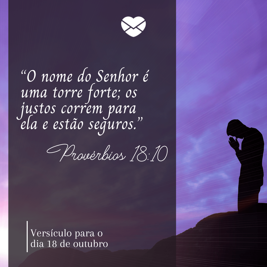 '“O nome do Senhor é uma torre forte; os justos correm para ela e estão seguros.” Provérbios 18:10' - 18 de outubro