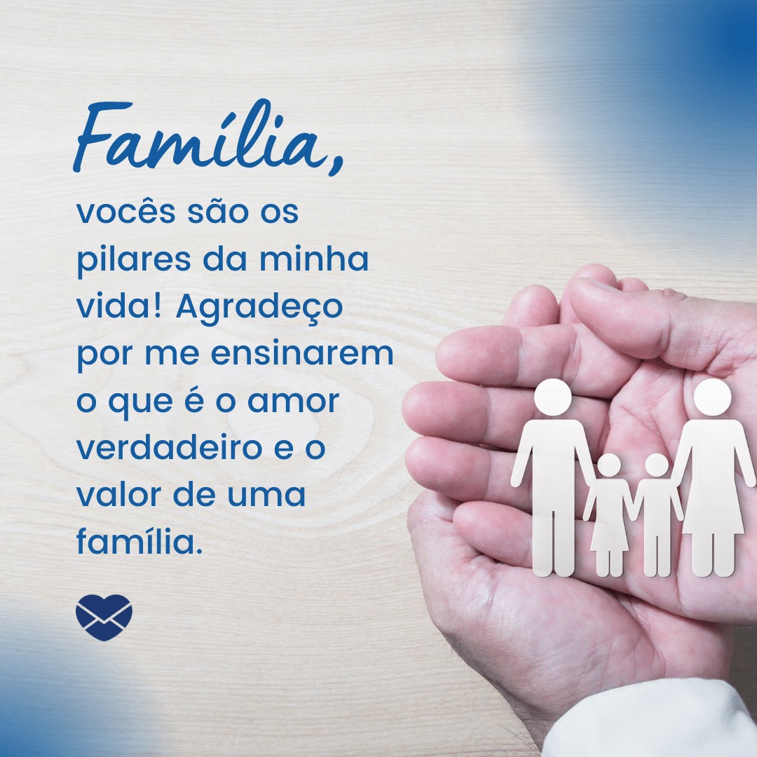 'Família, vocês são os pilares da minha vida! Agradeço por me ensinarem o que é o amor verdadeiro e o valor de uma família.'-Frases de gratidão à família