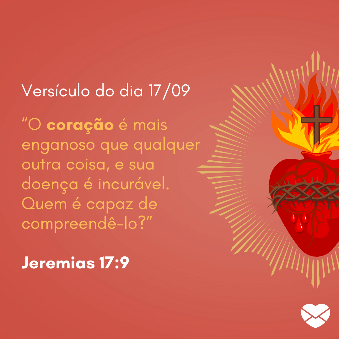 '“O coração é mais enganoso que qualquer outra coisa, e sua doença é incurável. Quem é capaz de compreendê-lo?” Jeremias 17:9'