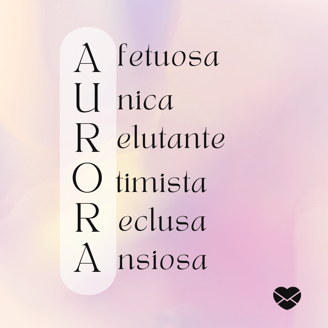 'Acróstico do nome Aurora: afetuosa, unica, relutante, otimista, reclusa e ansiosa' - Significado do nome Aurora