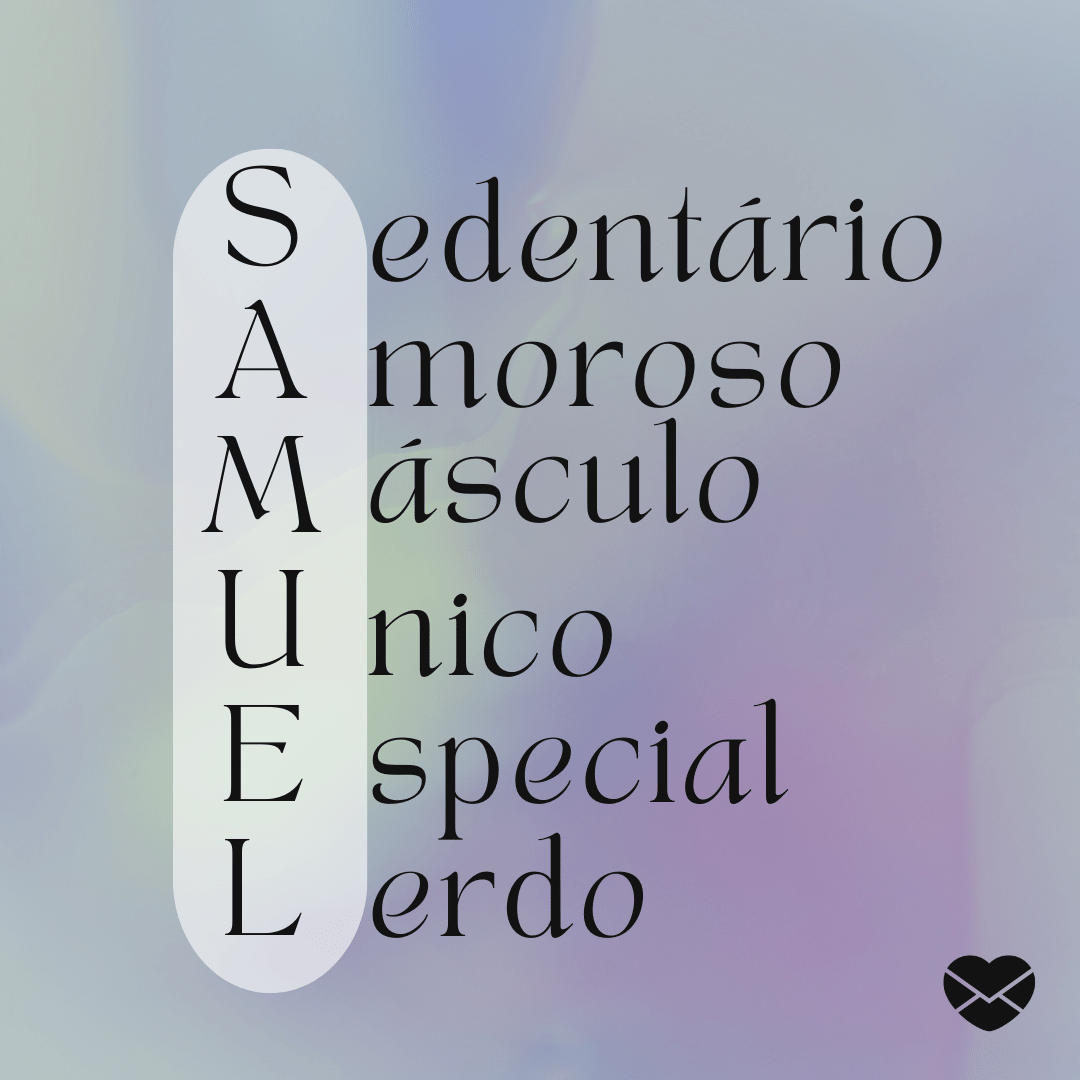 'Acróstico do nome Samuel: sedentário, amoroso, másculo, único, especial, lerdo- Significado do nome Samuel