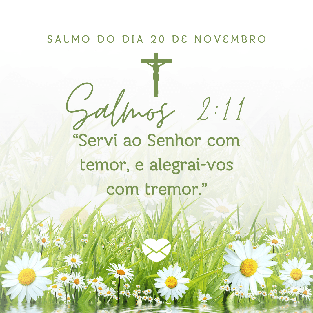 'Salmos 2:11. “Servi ao Senhor com temor, e alegrai-vos com tremor.”' - 20 de novembro