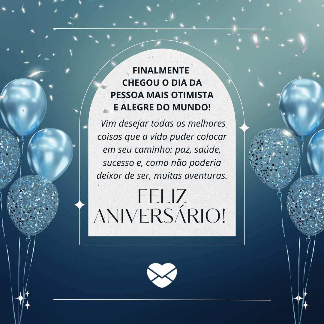 'Finalmente chegou o dia da pessoa mais otimista e alegre do mundo!  Vim desejar todas as melhores coisas que a vida puder colocar em seu caminho: paz, saúde, sucesso e, como não poderia deixar de ser, muitas aventuras. Feliz aniversário! ' - 25 de novembro