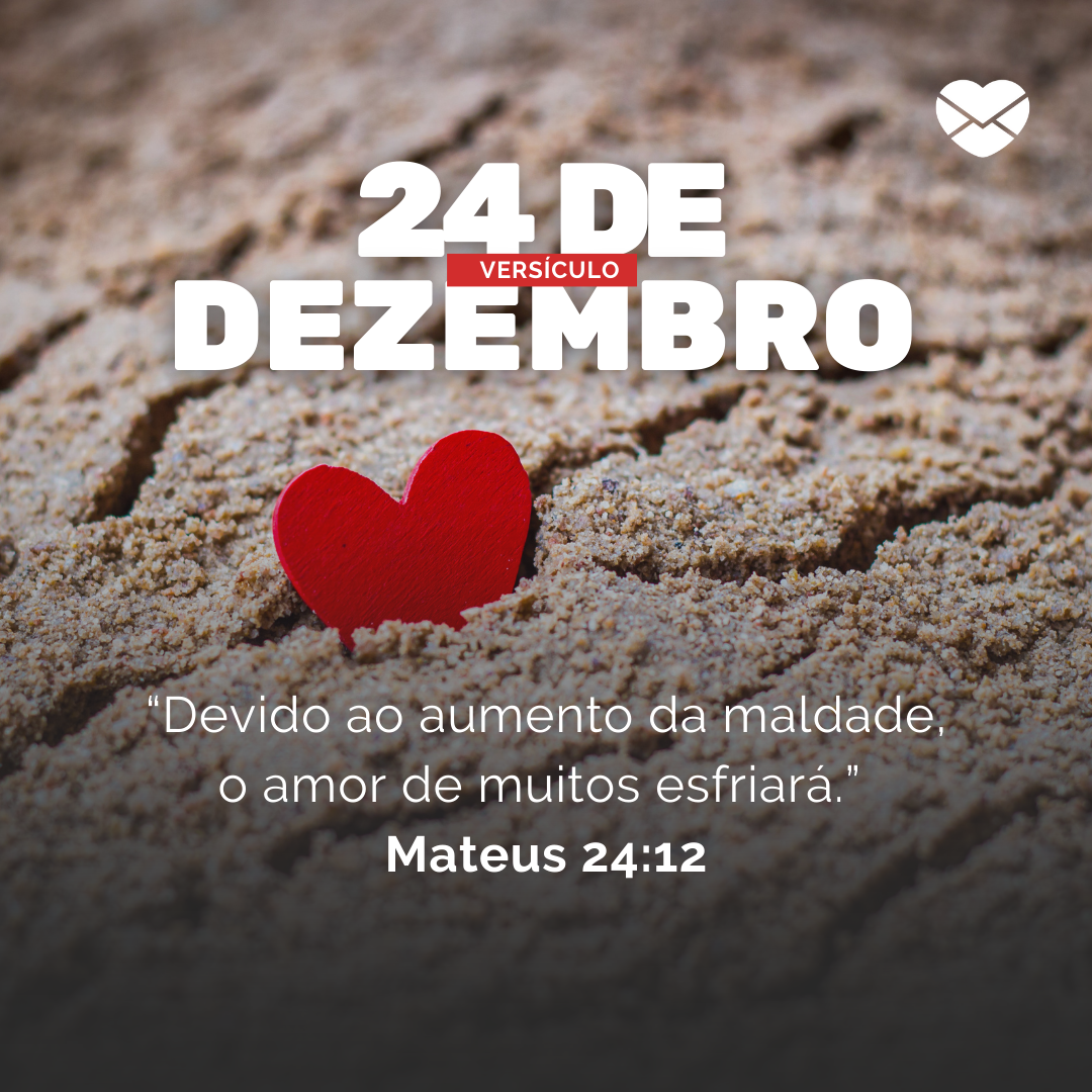 '“Devido ao aumento da maldade, o amor de muitos esfriará.” Mateus 24:12'