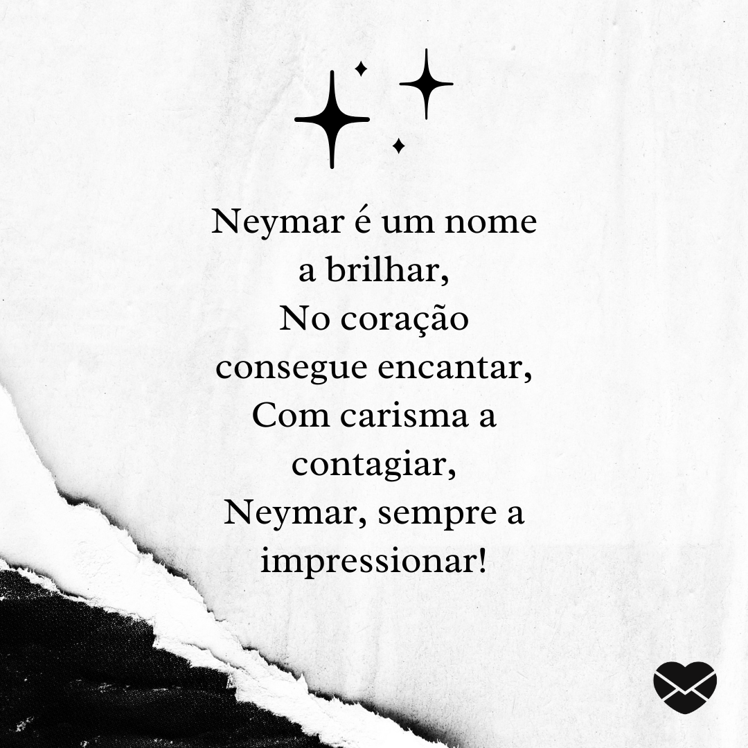 'Neymar é um nome a brilhar,No coração consegue encantar,Com carisma a contagiar,Neymar, sempre a impressionar!' - Significado do nome Neymar