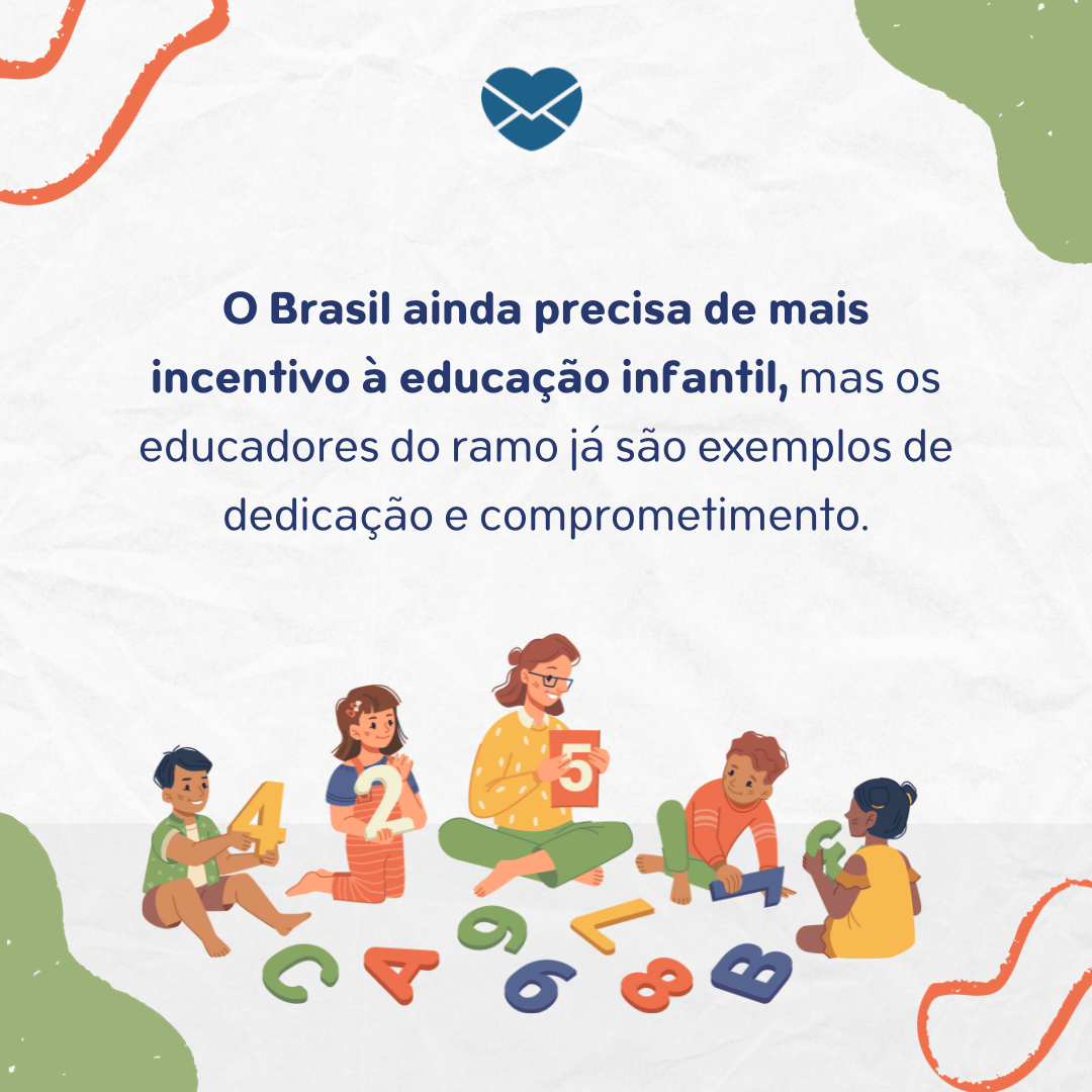 'O Brasil ainda precisa de mais incentivo à educação infantil, mas os educadores do ramo já são exemplos de dedicação e comprometimento. ' - Frases de educação infantil