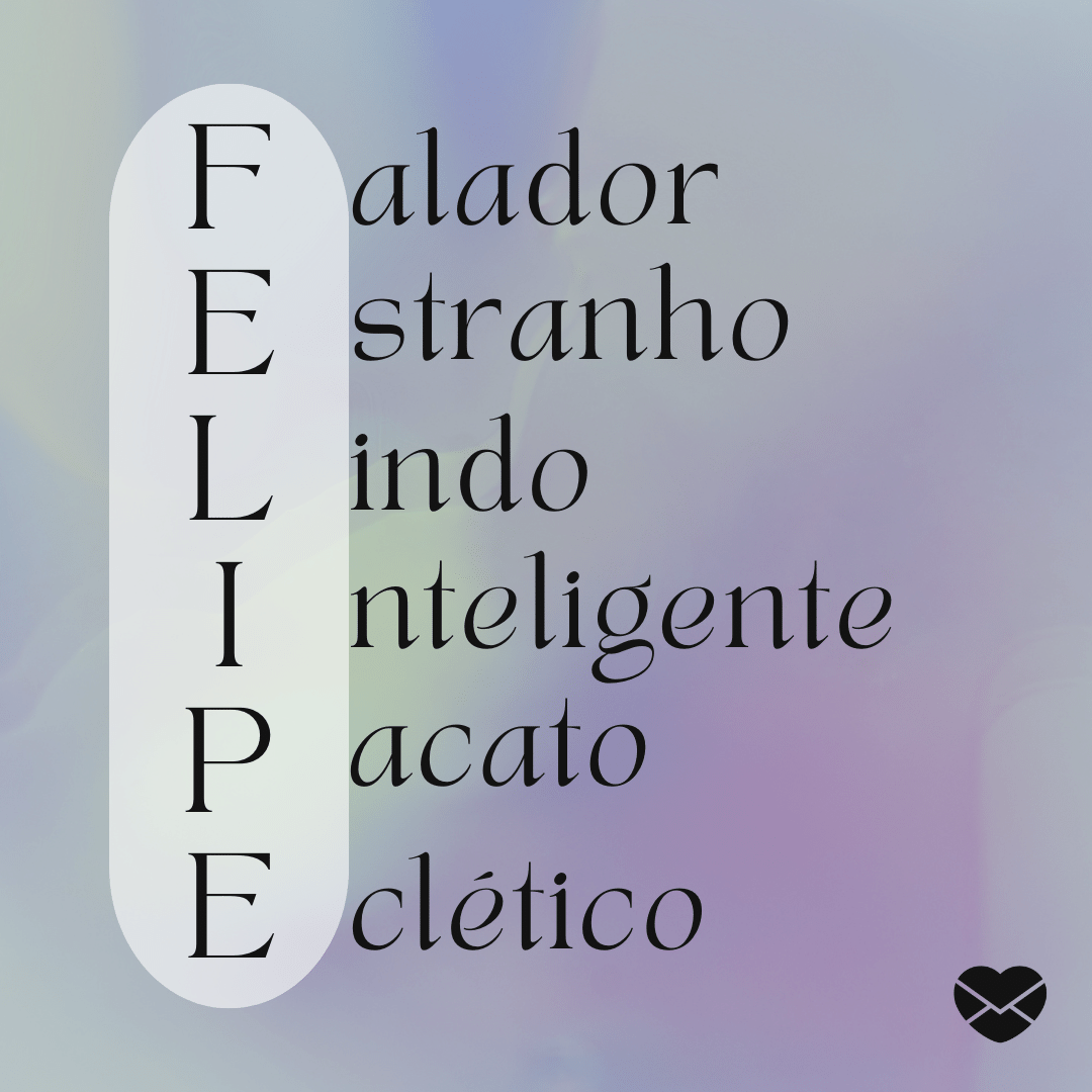 'Acróstico do nome Felipe: falador, estranho, lindo, inteligente, pacato e eclético - Significado do nome Felipe