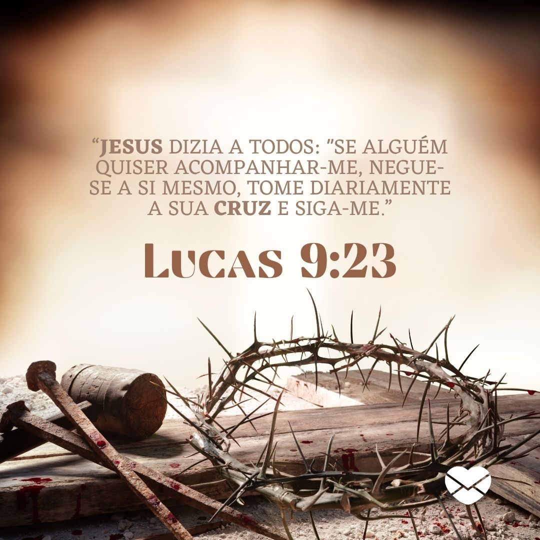 '“Jesus dizia a todos: 'Se alguém quiser acompanhar-me, negue-se a si mesmo, tome diariamente a sua cruz e siga-me.”' - Livro de Lucas - Bíblia online sagrada