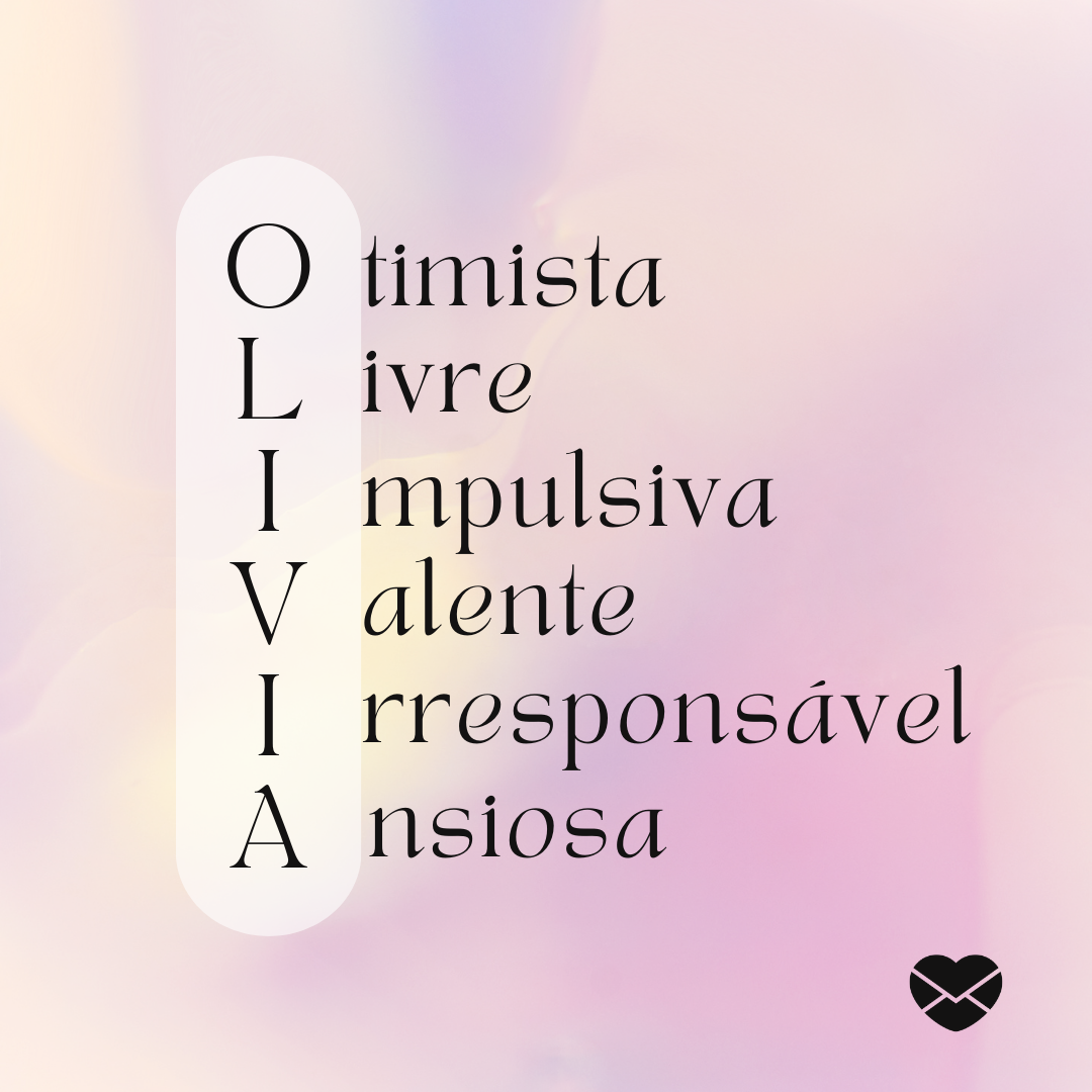 'Acróstico do nome Olívia: otimista, livre, impulsiva, irresponsável e ansiosa.' - Significado do nome Olívia