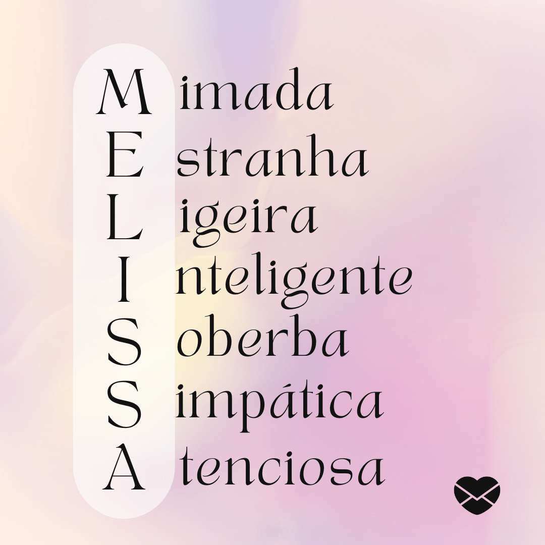 'Acróstico do nome Melissa: mimada, estranha, ligeira, inteligente, soberba, simpática e atenciosa' - Significado do nome Melissa