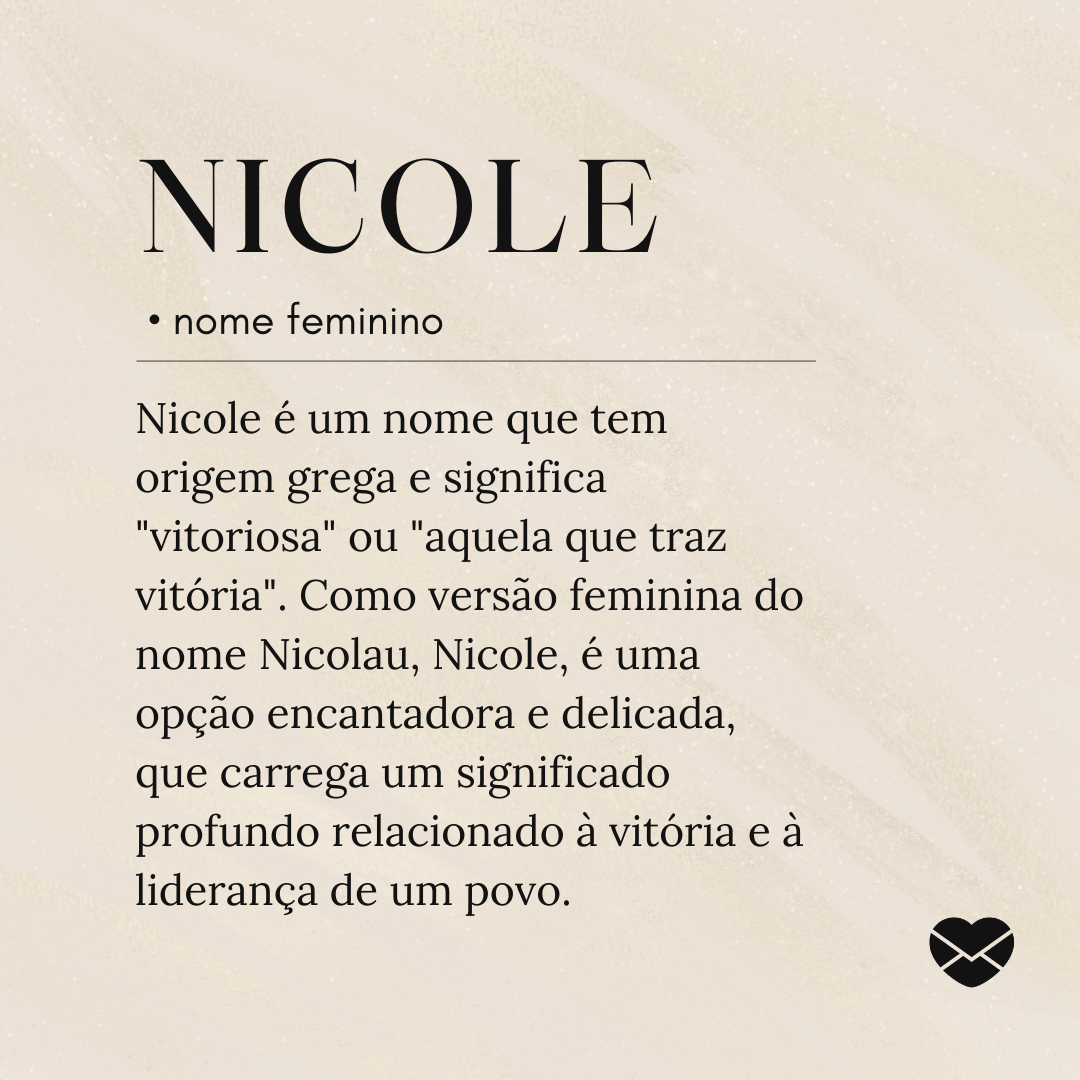 'Nicole é um nome que tem origem grega e significa 'vitoriosa' ou 'aquela que traz vitória'. Como versão feminina do nome Nicolau, Nicole, é uma opção encantadora e delicada, que carrega um significado profundo relacionado à vitória e à liderança de um povo.'- Significado do nome Nicole