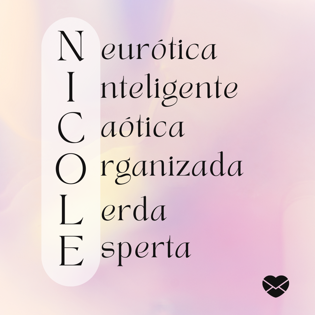 'Acróstico do nome Nicole: neurótica, inteligente, caótica, organizada, lerda e esperta' - Significado do nome Nicole