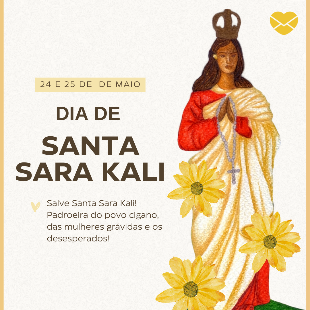 '24 e 25 de maio: Dia de Santa Sara Kali. Salve Salve Santa Sara Kali! Padroeira do povo cigano, das mulheres grávidas e os desesperados!' - Dia de Santa Kali.