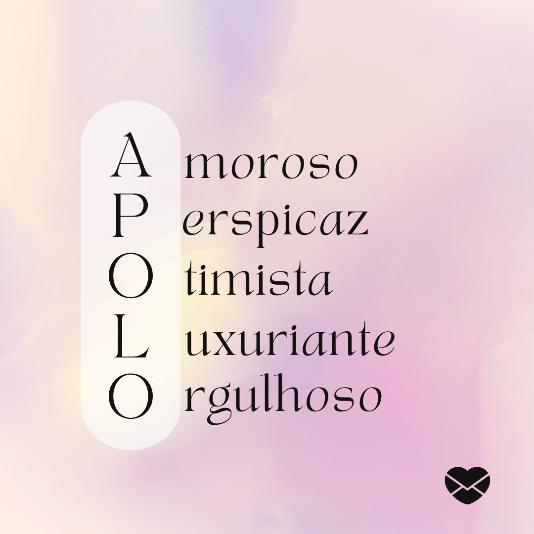'Acróstico do nome Apolo: amoroso, perspicaz, otimista, luxuriante, orgulhoso - Significado do nome Apolo.