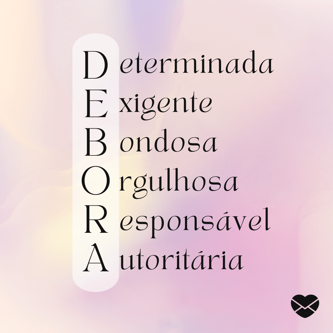 'Acróstico do nome Débora: determinada, exigente, bondosa, orgulhosa, responsável, autoritária' - Significado do nome Débora