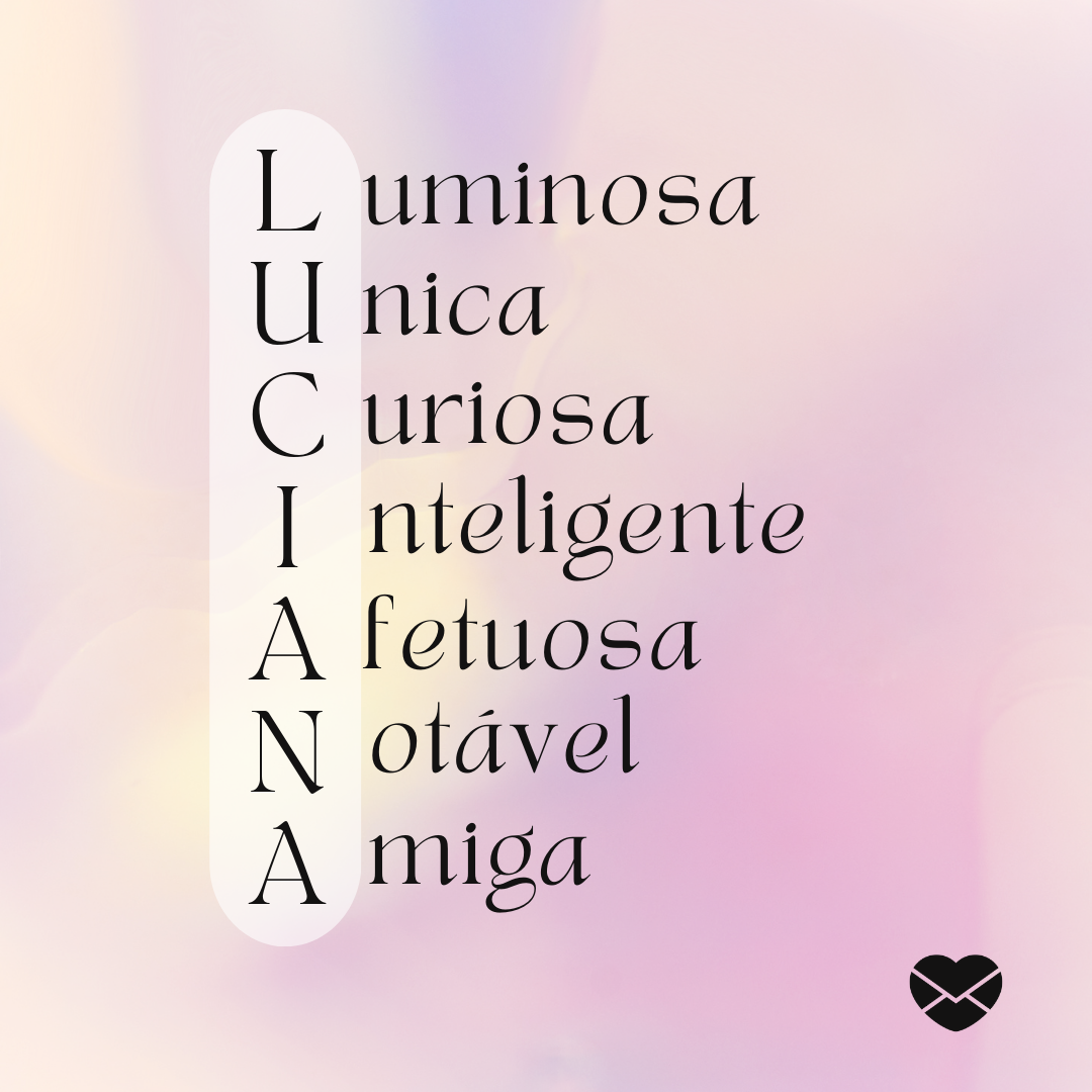 'Acróstico do nome Luciana: luminosa, única, curiosa, inteligente, afetuosa, notável e amiga' - Significado do nome Luciana