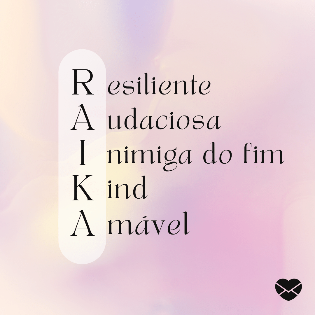 'Acróstico do nome Raika: resiliente, audaciosa, inimiga do fim, kind, amável' - Significado do nome Raika