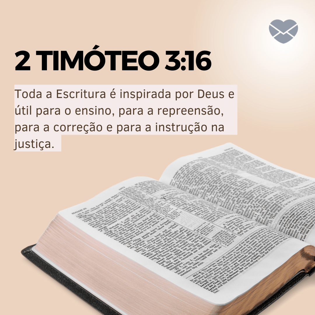 'Toda a Escritura é inspirada por Deus e útil para o ensino, para a repreensão,    para a correção e para a instrução na  justiça.' - 2 Timóteo 3:16 - Livro de II Timóteo