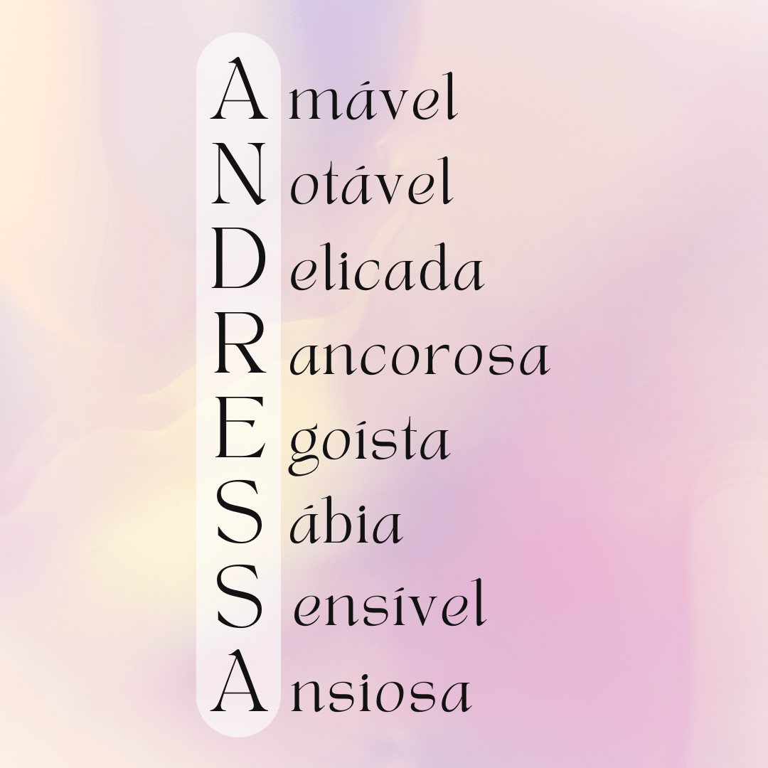 'Acróstico do nome Andressa: amável, notável, delicada, rancorosa, egoísta, sábia, sensível, ansiosa' - Significado do nome Andressa