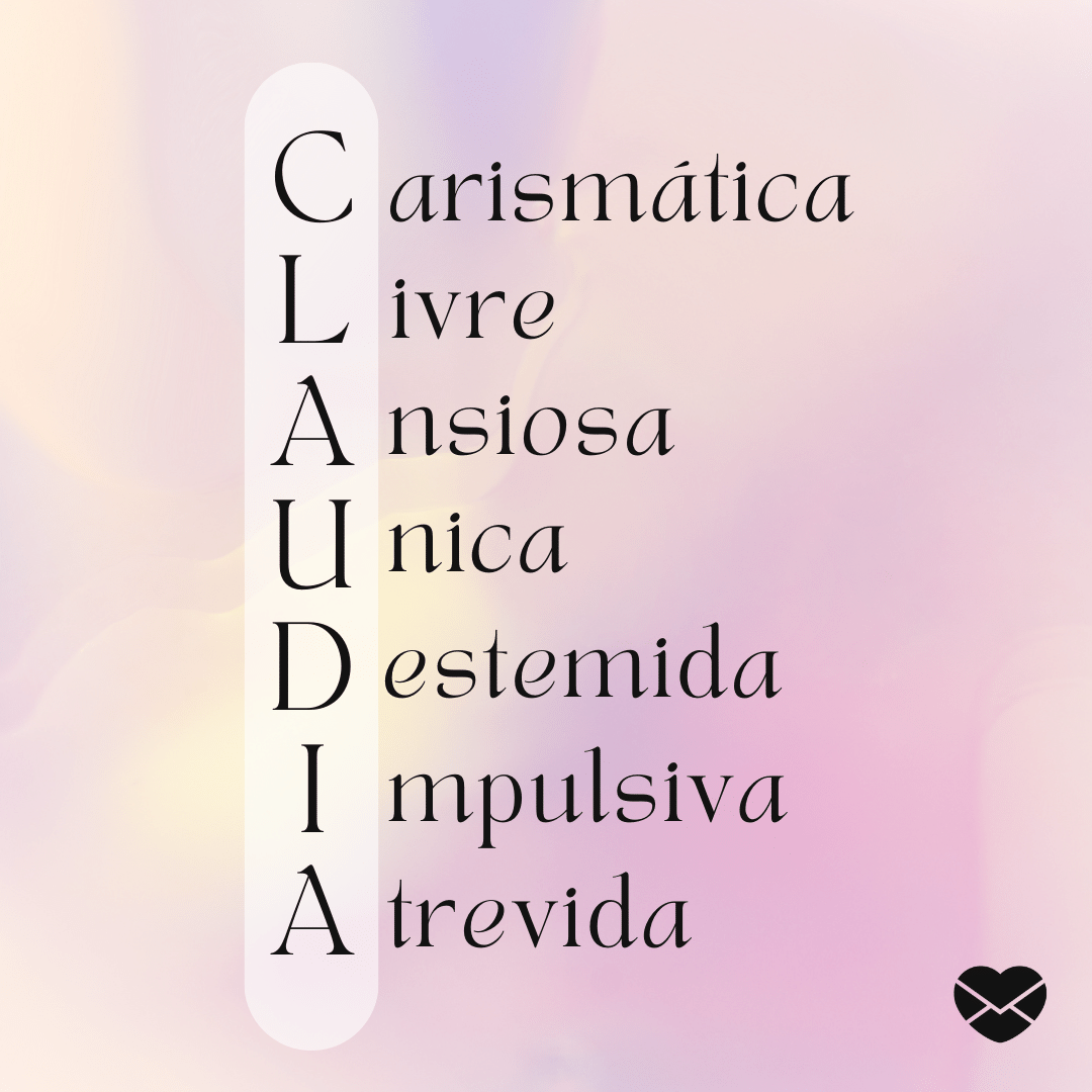 'Acróstico do nome Cláudia: carismática, livre, ansiosa, única, destemida, impulsiva, atrevida' - Significado do nome Cláudia