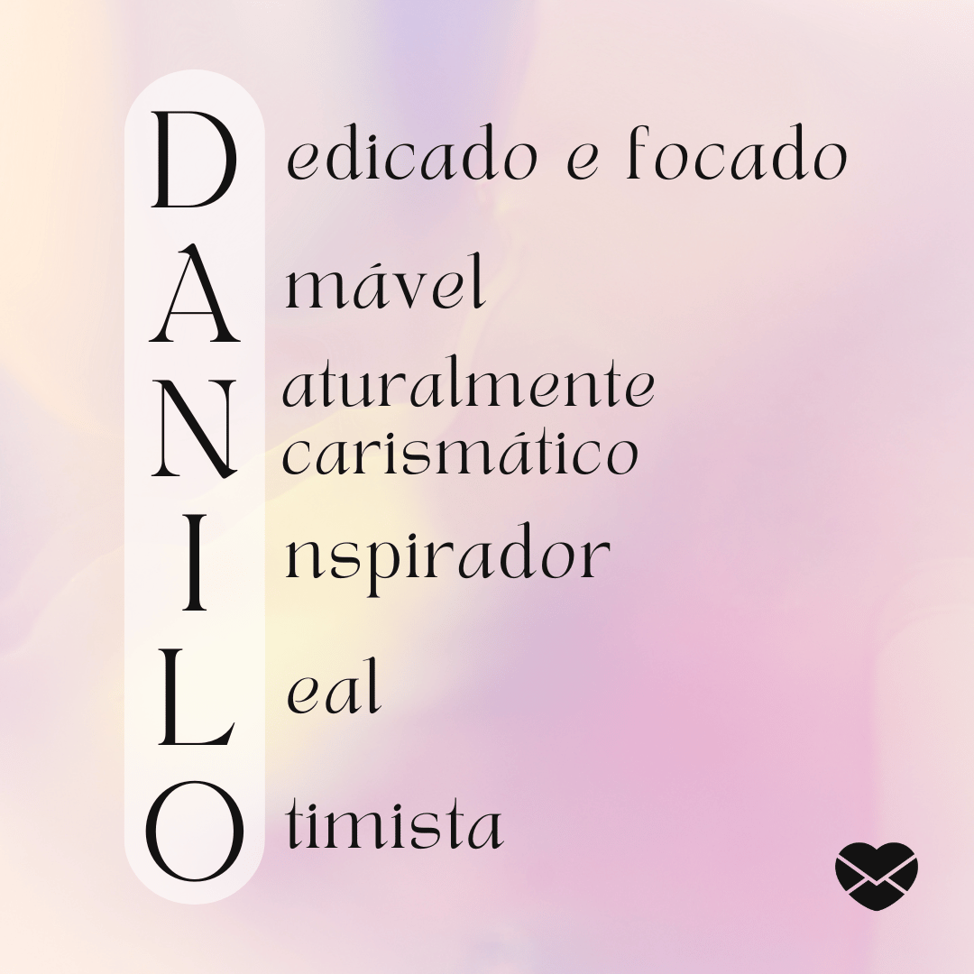 'Acróstico do nome Danilo: dedicado e focado, amável, naturalmente carismático, inspirador, leal, otimista.' - Significado do nome Danilo.