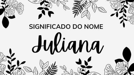 Mensagens Com Amor/ Canva Pro/ beaandbloom.com/ Imagem com fundo branco e flores ilustrativas e a frase: significado do nome Juliana