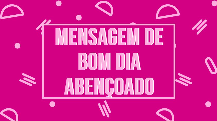 Fundo rosa com as palavras: Mensagem de bom dia abençoado