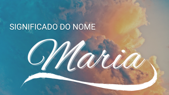 Significado do nome Maria - Mensagens Com Amor