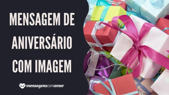 Mensagem de aniversário com imagem - escrita do lado esquerdo, e do lado direito uma foto de caixas de presentes de diversas cores.