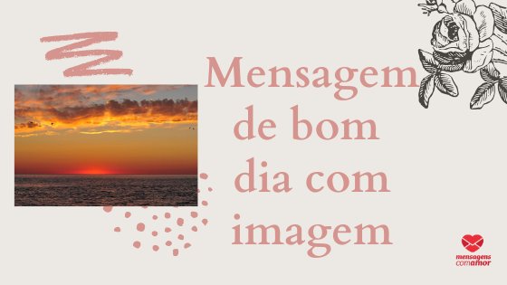 Foto de um sol nascendo no horizonte do lado esquerdo, e do lado direito a frase Foto de um sol nascendo no horizonte do lado esquerdo, e do lado direito a frase Mensagem de bom dia com imagem.