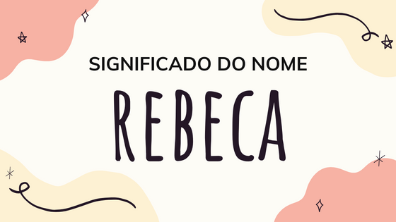 Significado do nome Rebeca - Mensagens Com Amor