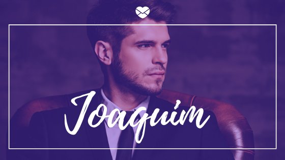 Mensagens Com Amor / Canva Pro / g-stockstudio Homem e o nome Joaquim escrito a frente